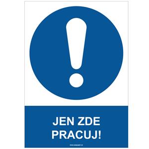 JEN ZDE PRACUJ! - bezpečnostní tabulka, plast A4, 0,5 mm